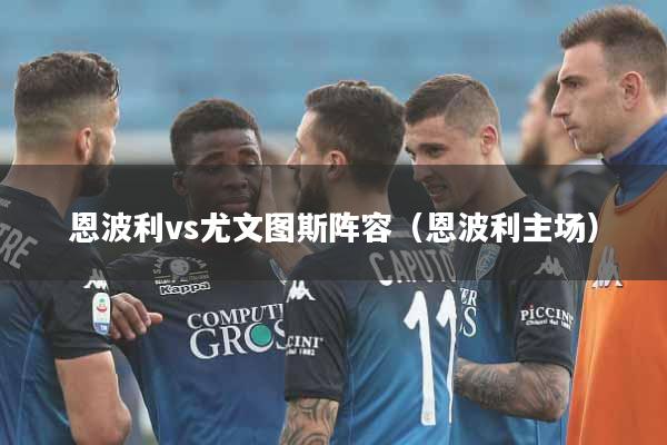 恩波利vs尤文图斯阵容（恩波利主场）
