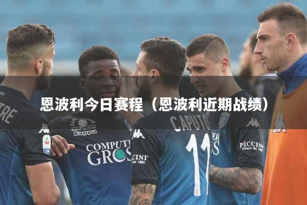 恩波利今日赛程（恩波利近期战绩）